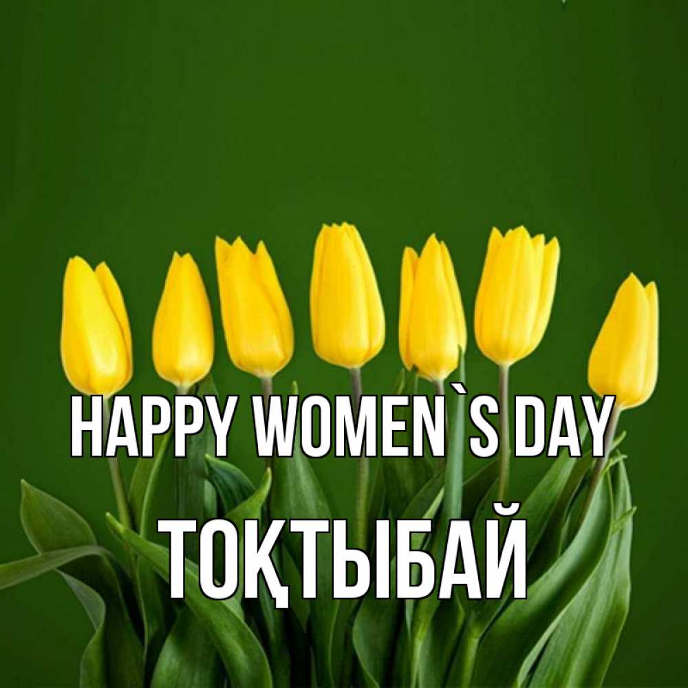 Greetings card с именем, ТОҚТЫБАЙ happy women`s day желтого цвета 3 Greetings with text for free download 